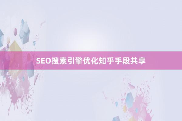 SEO搜索引擎优化知乎手段共享
