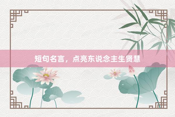 短句名言，点亮东说念主生贤慧